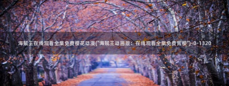 狂野情人动漫：海贼王在线观看全集免费樱花动漫(\